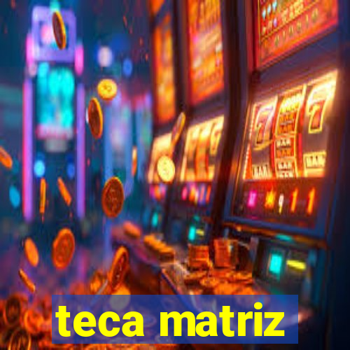 teca matriz